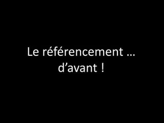 Le référencement …
      d’avant !
 