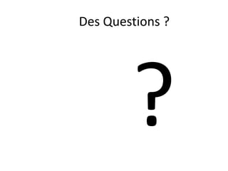 Des Questions ?
 