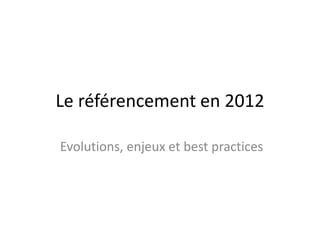 Le référencement en 2012

Evolutions, enjeux et best practices
 