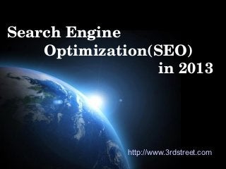 Search Engine   

         Optimization(SEO)  
                                   in 2013




                        http://www.3rdstreet.com
                                         Page 1
 