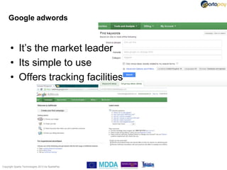 Google adwords



      • It‟s the market leader
      • Its simple to use
      • Offers tracking facilities




Copyright Sparta Technologies 2013 t/a SpartaPay
 