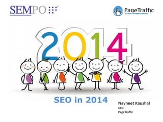 SEO in 2014

Navneet	
  Kaushal	
  
CEO	
  
PageTraﬃc	
  

 