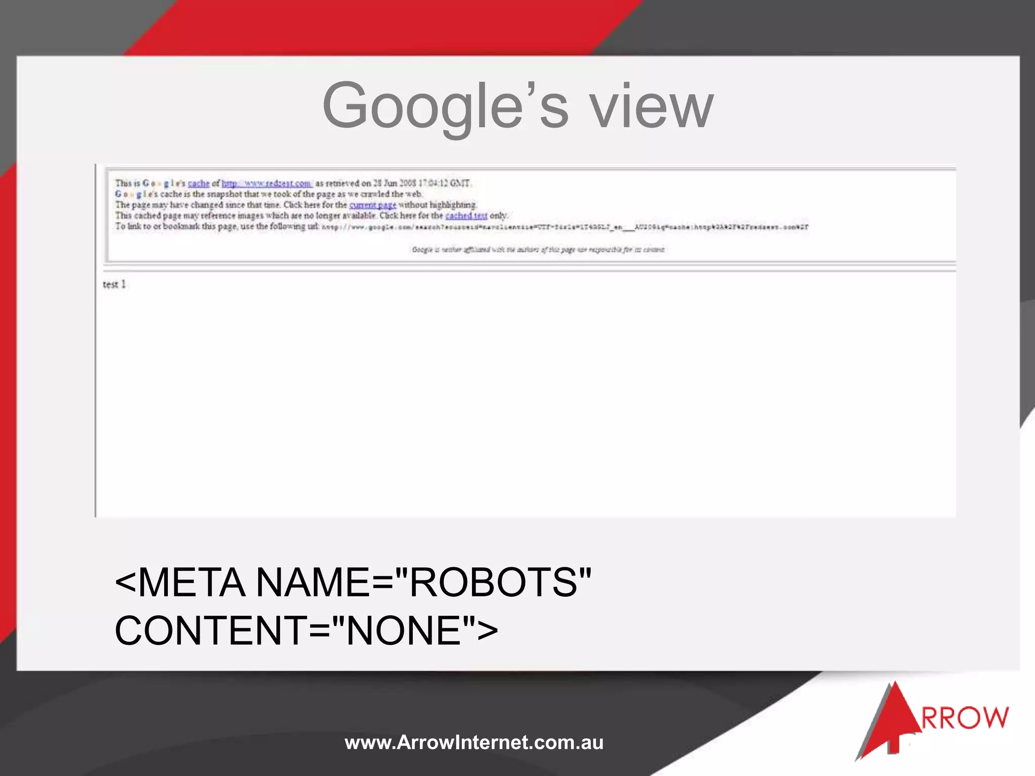 www.ArrowInternet.com.au
Google’s view
<META NAME="ROBOTS"
CONTENT="NONE">
 
