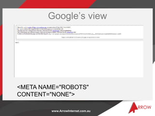 www.ArrowInternet.com.au
Google’s view
<META NAME="ROBOTS"
CONTENT="NONE">
 