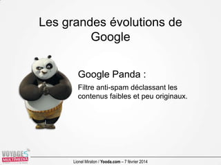 Les grandes évolutions de
Google
Google Panda :
Filtre anti-spam déclassant les
contenus faibles et peu originaux.

Lionel...