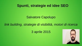 Spunti, strategie ed idee SEO
Salvatore Capolupo
link building, strategie di visibilità, motori di ricerca
3 aprile 2015
 