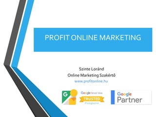 PROFIT ONLINE MARKETING
Szinte Loránd
Online Marketing Szakértő
www.profitonline.hu
 