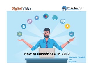 Navneet	Kaushal	
CEO	
PageTraﬃc	
How to Master SEO in 2017
 
