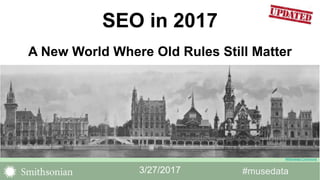 #musedata#musedata
Wikimedia Commons
6/16/2017
SEO in 2017
A New World Where Old Rules Still Matter
 