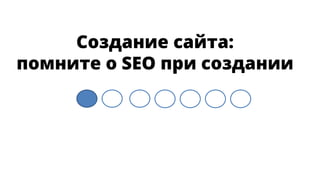 Создание сайта:
помните о SEO при создании
 