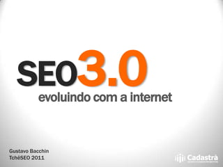 SEO3.0  evoluindo com a internet


Gustavo Bacchin
TchêSEO 2011
 