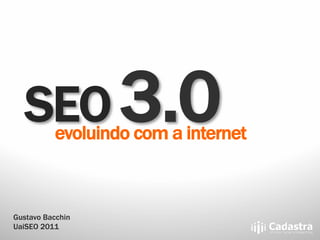 SEO 3.0evoluindo com a internet



Gustavo Bacchin
UaiSEO 2011
 