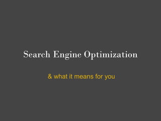 Search Engine Optimization

     & what it means for you
 