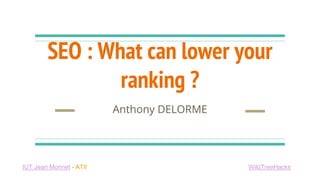 SEO : What can lower your
ranking ?
Anthony DELORME
IUT Jean Monnet - ATII WildTreeHacks
 