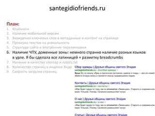 santegidiofriends.ru
План:
1. Юзабилити
2. Наличие мобильной версии
3. Вхождения ключевых слов в метаданные и контент на с...