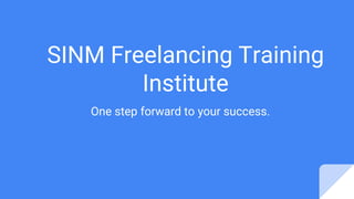 SINM Freelancing Training
Institute
One step forward to your success.
 