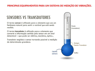 PRINCIPAIS EQUIPAMENTOS PARA UM SISTEMA DE MEDIÇÃO DE VIBRAÇÕES.
 