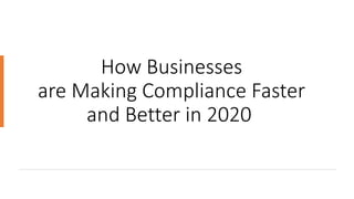 How Businesses
are Making Compliance Faster
and Better in 2020
 