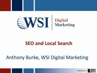 SEO and Local Search

Anthony Burke, WSI Digital Marketing
 