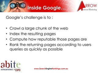 Inside Google… <ul><li>Google’s challenge is to : </li></ul><ul><li>Crawl a large chunk of the web </li></ul><ul><li>Index...