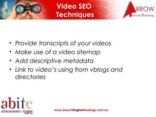 Video SEO
                  Techniques



•   Provide transcripts of your videos
•   Make use of a video sitemap
•   Add d...