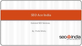 General SEO Services
SEO Ace India
By : Praful Mistry
 