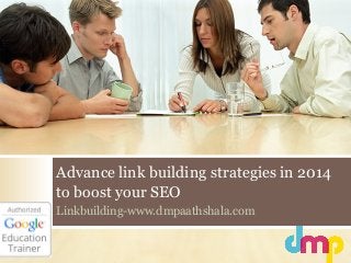 Advance link building strategies in 2014
to boost your SEO
Linkbuilding-www.dmpaathshala.com
 
