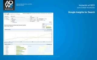 Iniciación al SEO
                                          Juana Corbalán @corbaxseo


                                  Google Insights for Search




    TEXTO




www.google.com/insights/search/
              10
 