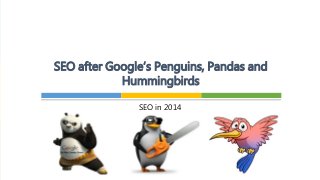 SEO in 2014
SEO after Google’s Penguins, Pandas and
Hummingbirds
 