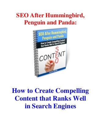 SEO After Hummingbird,
Penguin and Panda:
How to Create Compelling
Content that Ranks Well
in Search Engines
 