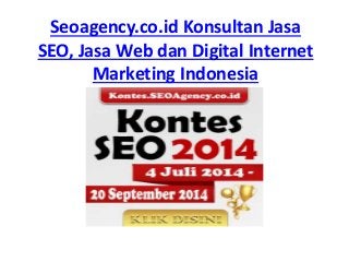 Seoagency.co.id Konsultan Jasa 
SEO, Jasa Web dan Digital Internet 
Marketing Indonesia 
 