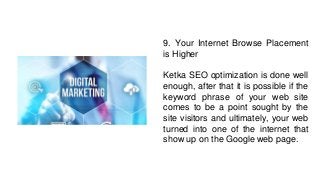 9. Your Internet Browse Placement
is Higher
Ketka SEO optimization is done well
enough, after that it is possible if the
k...