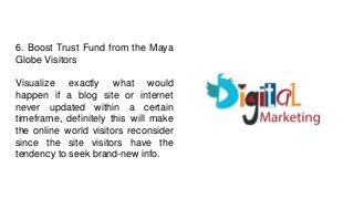 6. Boost Trust Fund from the Maya
Globe Visitors
Visualize exactly what would
happen if a blog site or internet
never upda...