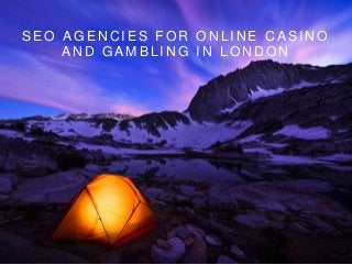 SEO AGENCIES FOR ONL INE CASINO 
AND GAMBL ING IN LONDON 
 