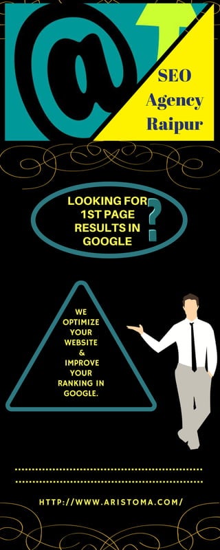 LOOKING FOR
1ST PAGE
RESULTS IN
GOOGLE
WE
OPTIMIZE
YOUR
WEBSITE
 &
 IMPROVE
YOUR
RANKING IN
GOOGLE.
HTTP://WWW.ARISTOMA.COM/
SEO
Agency
Raipur
 