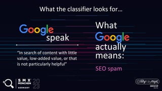 actually
What
means:
SEO spam
“In search of content with little
value, low-added value, or that
is not particularly helpful”
speak
What the classifier looks for…
 
