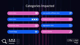 Categories Impacted
Lyrics sites
Guitar chords
Adult sites
Travel blogs
Grammar sites Aggregator sites
Product manuals (duplicate content)
Low-quality affiliate sites
 