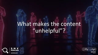 What makes the content
“unhelpful”?
 