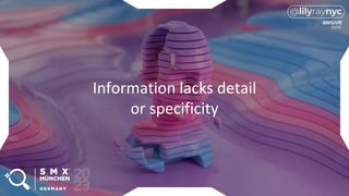 Information lacks detail
or specificity
 