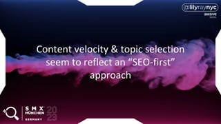 Content velocity & topic selection
seem to reflect an “SEO-first”
approach
 