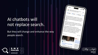 But they will change and enhance the way
people search.
AI chatbots will
not replace search.
 