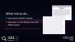 What not to do…
• Copy-paste ChatGPT content
• Especially on Your Money, Your Life
(YMYL) topics!
 