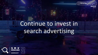 Continue to invest in
search advertising
 