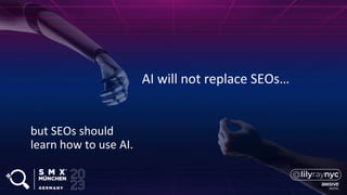 AI will not replace SEOs…
but SEOs should
learn how to use AI.
 