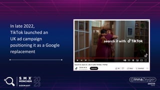 In late 2022,
TikTok launched an
UK ad campaign
positioning it as a Google
replacement
 