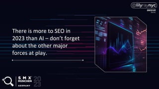 There is more to SEO in
2023 than AI – don’t forget
about the other major
forces at play.
 