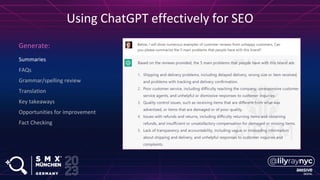 Summaries
FAQs
Grammar/spelling review
Translation
Key takeaways
Opportunities for improvement
Fact Checking
Generate:
Using ChatGPT effectively for SEO
 