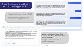 Google’s Bard launch demo cited
incorrect info about the James Webb
Space Telescope
These AI products are still very
much in a testing phase :)
leading to a $100 billion decline in
Google’s market value*
Bing’s chat AI believed it was still 2022
and proceeded to argue about it with a
user who was testing the product
*source: NPR
 
