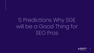 13
5 Predictions Why SGE
will be a Good Thing for
SEO Pros
 