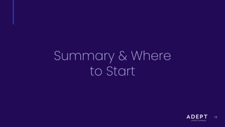 19
Summary & Where
to Start
 